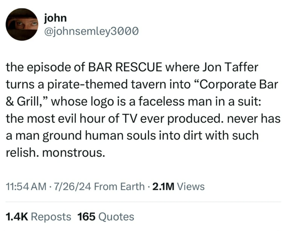 screenshot - john the episode of Bar Rescue where Jon Taffer turns a piratethemed tavern into "Corporate Bar & Grill," whose logo is a faceless man in a suit the most evil hour of Tv ever produced. never has a man ground human souls into dirt with such re